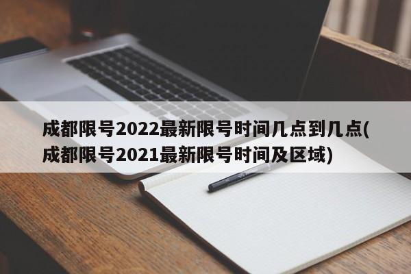 成都限号2022最新限号时间几点到几点(成都限号2021最新限号时间及区域)
