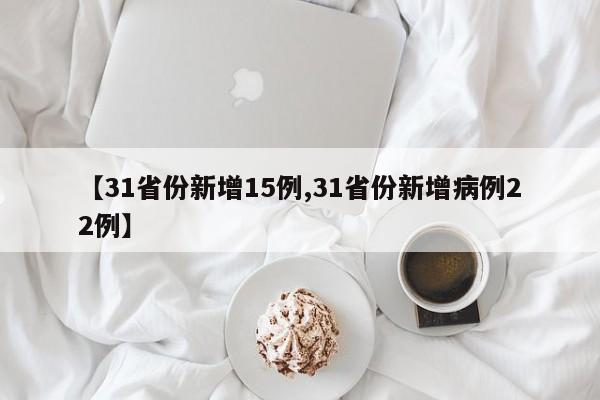 【31省份新增15例,31省份新增病例22例】