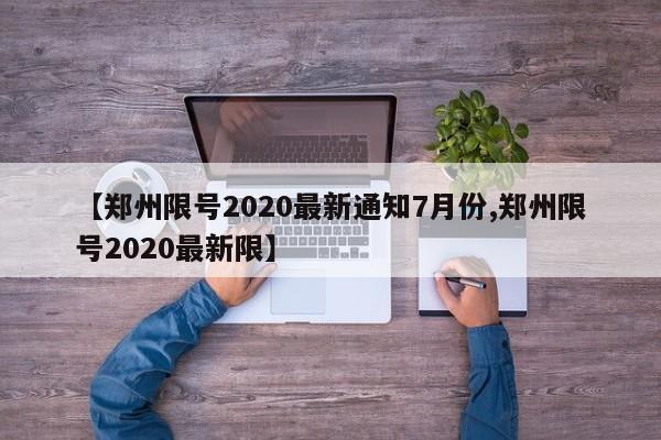 【郑州限号2020最新通知7月份,郑州限号2020最新限】