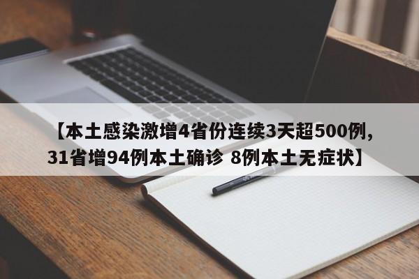 【本土感染激增4省份连续3天超500例,31省增94例本土确诊 8例本土无症状】