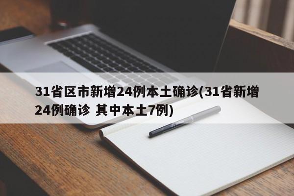 31省区市新增24例本土确诊(31省新增24例确诊 其中本土7例)