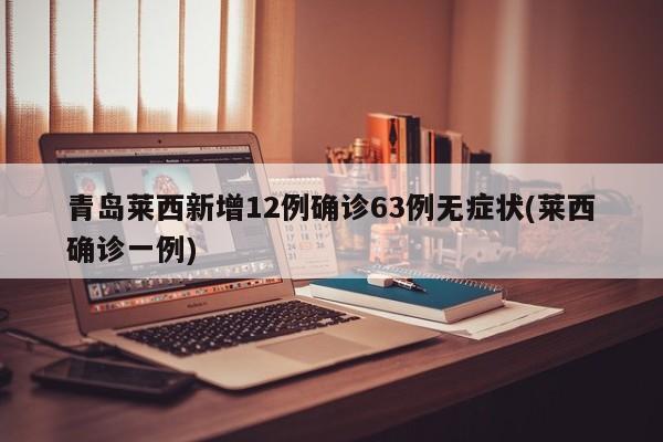 青岛莱西新增12例确诊63例无症状(莱西确诊一例)