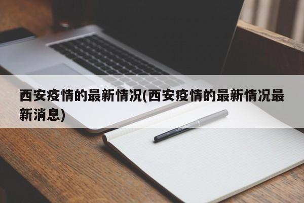 西安疫情的最新情况(西安疫情的最新情况最新消息)