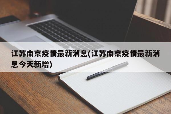 江苏南京疫情最新消息(江苏南京疫情最新消息今天新增)
