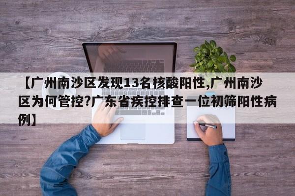 【广州南沙区发现13名核酸阳性,广州南沙区为何管控?广东省疾控排查一位初筛阳性病例】