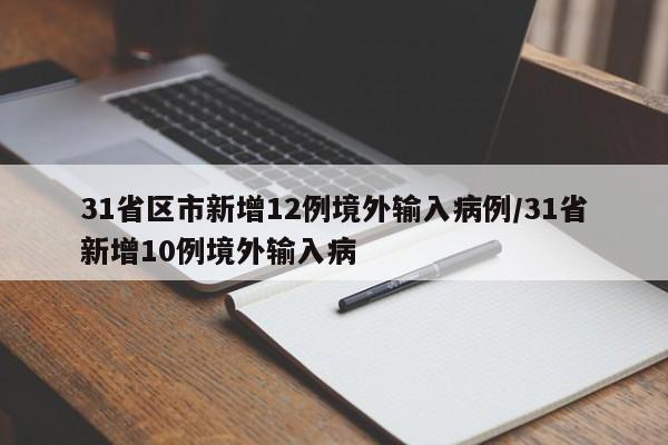 31省区市新增12例境外输入病例/31省新增10例境外输入病