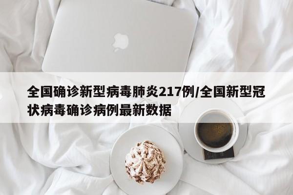 全国确诊新型病毒肺炎217例/全国新型冠状病毒确诊病例最新数据