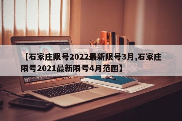 【石家庄限号2022最新限号3月,石家庄限号2021最新限号4月范围】