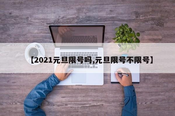 【2021元旦限号吗,元旦限号不限号】