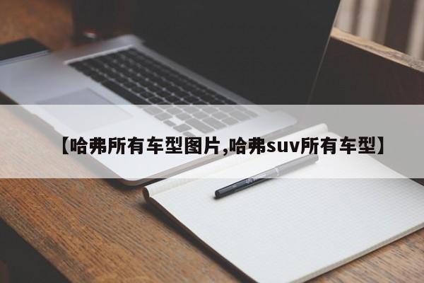 【哈弗所有车型图片,哈弗suv所有车型】