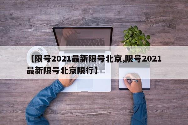 【限号2021最新限号北京,限号2021最新限号北京限行】